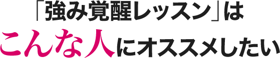 「強み覚醒レッスン」はこんな人にオススメしたい